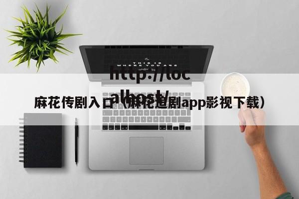 麻花传剧入口(麻花追剧app影视下载)